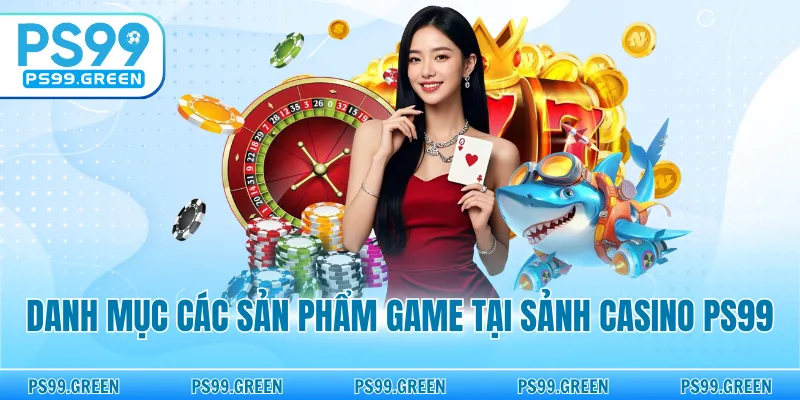 Casino PS99 - Dàn Dealer Siêu Hot, Trải Nghiệm Các Game Hay