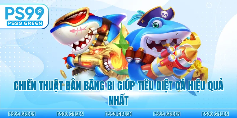 Chiến thuật bắn băng bi giúp tiêu diệt cá hiệu quả nhất