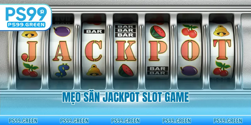 Mẹo Săn Jackpot Slot Game - Bí Quyết Chinh Phục Hũ Vàng