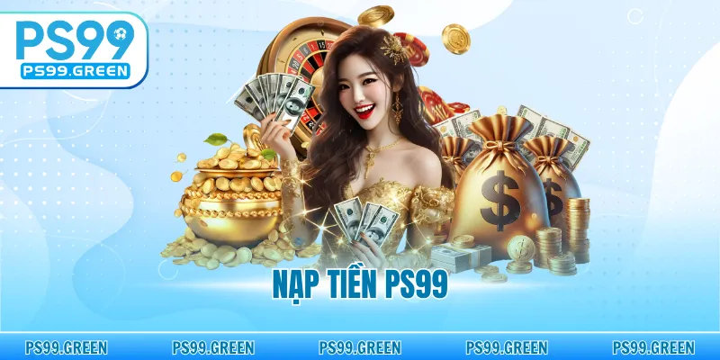Nạp Tiền PS99 - Hướng Dẫn Chi Tiết A - Z, Hoàn Tất Trong Tích Tắc