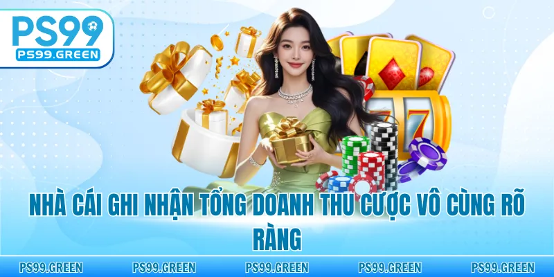 Nhà cái ghi nhận tổng doanh thu cược vô cùng rõ ràng