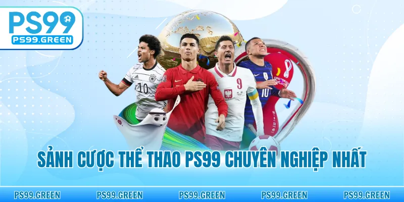 Sảnh cược thể thao PS99 chuyên nghiệp nhất