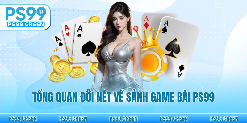 Tổng quan đôi nét về sảnh game bài PS99