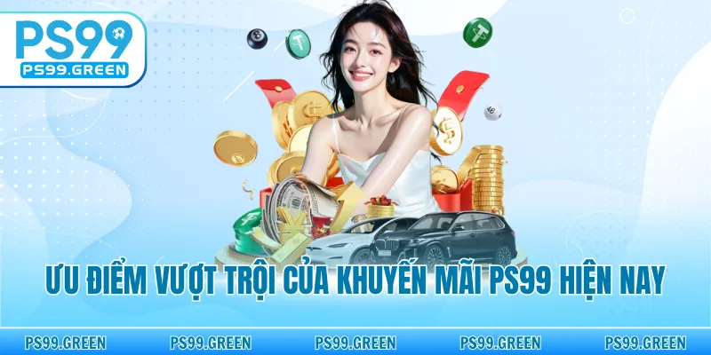 Ưu điểm vượt trội của khuyến mãi PS99 hiện nay